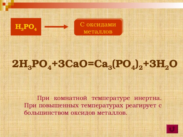 H 3 PO 4 С металлами 2 H 3 PO 4 +3Mg =Mg 3 (PO 4 ) 2 +3H 2  При комнатной температуре инертна. При повышенных температурах реагирует с большинством металлов.  