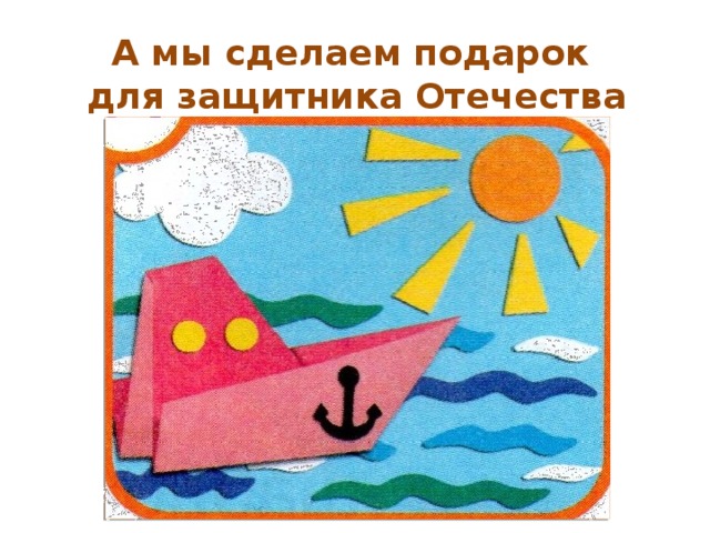А мы сделаем подарок для защитника Отечества 