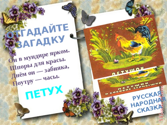 Он в мундире ярком.   Шпоры для красы.   Днём он — забияка,   Поутру — часы. отгадайте загадку ПЕТУХ РУССКАЯ НАРОДНАЯ СКАЗКА 