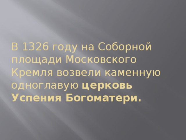 В 1326 году на Соборной площади Московского Кремля возвели каменную одноглавую церковь  Успения Богоматери. 