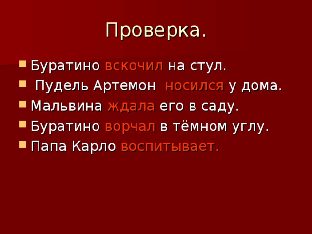Проверка. Буратино вскочил на стул.  Пудель Артемон носился у дома. Мальвина ждала его в саду. Буратино ворчал в тёмном углу. Папа Карло воспитывает.  