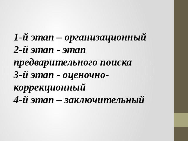 1-й этап – организационный  2-й этап - этап предварительного поиска  3-й этап - оценочно-коррекционный  4-й этап – заключительный   