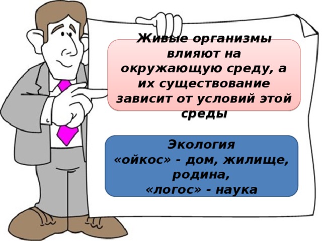 Живые организмы влияют на окружающую среду, а их существование зависит от условий этой среды Экология «ойкос» - дом, жилище, родина,  «логос» - наука 