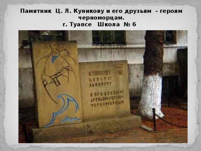 Памятник Ц. Л. Куникову и его друзьям - героям черноморцам.  г. Туапсе Школа № 6 