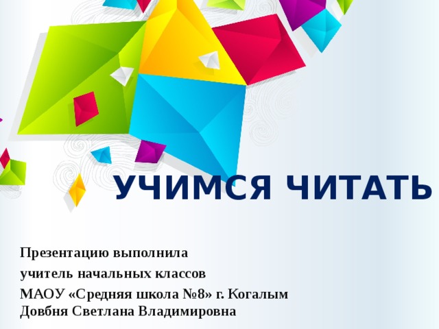 Учимся читать Презентацию выполнила учитель начальных классов МАОУ «Средняя школа №8» г. Когалым Довбня Светлана Владимировна 