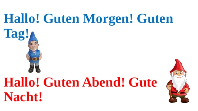Hallo! Guten Morgen! Guten Tag!     Hallo! Guten Abend! Gute Nacht! 