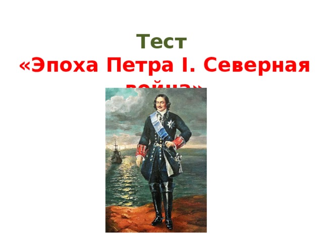 Тест   «Эпоха Петра I. Северная война»   