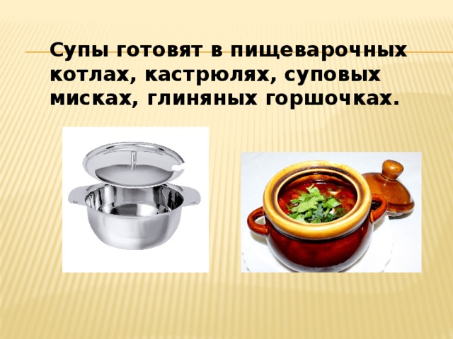 Супы готовят в пищеварочных котлах, кастрюлях, суповых мисках, глиняных горшочках. 