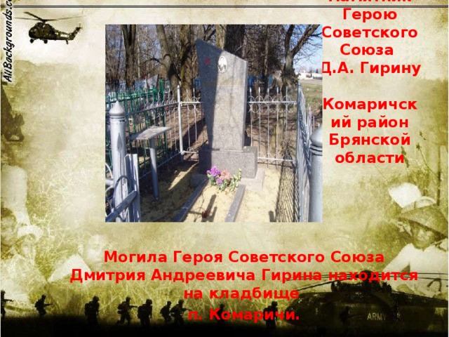 Памятник Герою Советского Союза  Д.А. Гирину  Комаричский район Брянской области         Могила Героя Советского Союза Дмитрия Андреевича Гирина находится на кладбище п. Комаричи. 
