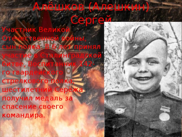 Алёшков (Алешкин) Сергей Участник Великой Отечественной войны, сын полка. В 6 лет принял участие в Сталинградской битве, Воспитанник 142-го гвардейского стрелкового полка, шестилетний Серёжа получил медаль за спасение своего командира. 