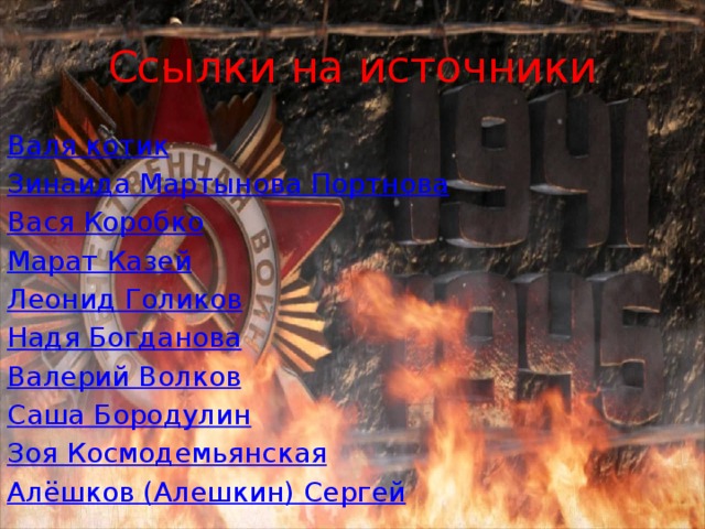 Ссылки на источники Валя котик Зинаида Мартынова Портнова Вася Коробко Марат Казей Леонид Голиков Надя Богданова Валерий Волков Саша Бородулин Зоя Космодемьянская Алёшков (Алешкин) Сергей 