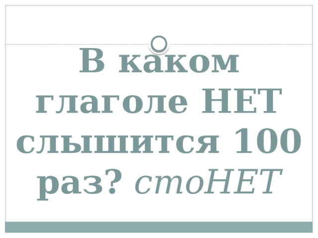 В каком глаголе НЕТ слышится 100 раз? стоНЕТ   