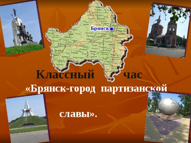  Классный час «Брянск-город партизанской  славы». 