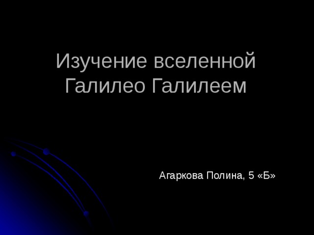 Изучение вселенной Галилео Галилеем Агаркова Полина, 5 «Б» 