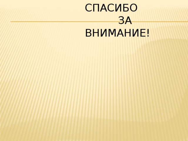  СПАСИБО  ЗА  ВНИМАНИЕ! 