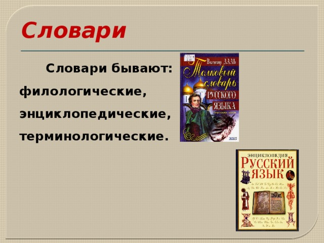 Словари    Словари бывают: филологические, энциклопедические, терминологические. 