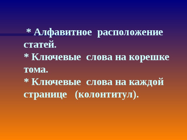  * Алфавитное расположение статей.  * Ключевые слова на корешке тома.  * Ключевые слова на каждой странице (колонтитул).   