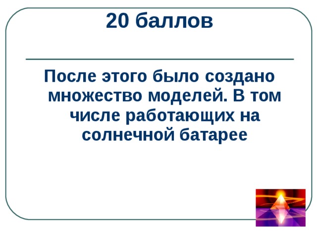 20 баллов  После этого было создано множество моделей. В том числе работающих на солнечной батарее 