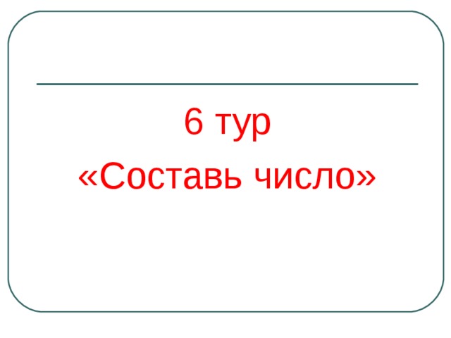 6 тур «Составь число» 