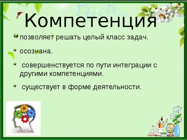 Компетенция позволяет решать целый класс задач. осознана.  совершенствуется по пути интеграции с другими компетенциями.  существует в форме деятельности. 