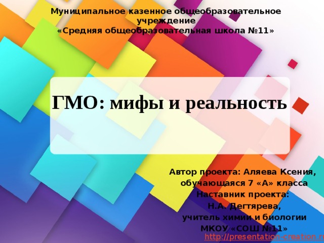 Муниципальное казенное общеобразовательное учреждение «Средняя общеобразовательная школа №11» ГМО: мифы и реальность Автор проекта: Аляева Ксения, обучающаяся 7 «А» класса Наставник проекта: Н.А. Дегтярева, учитель химии и биологии МКОУ «СОШ №11» 