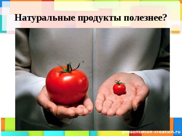 Натуральные продукты полезнее? 