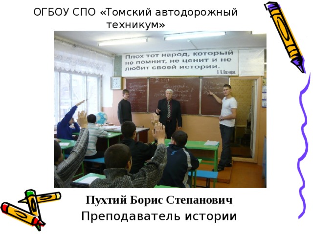 ОГБОУ СПО «Томский автодорожный техникум» Пухтий Борис Степанович Преподаватель истории 