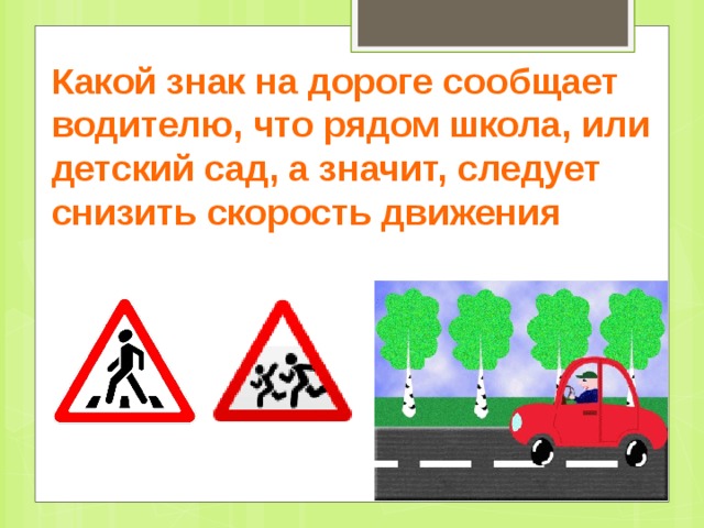 Какой знак на дороге сообщает водителю, что рядом школа, или детский сад, а значит, следует снизить скорость движения