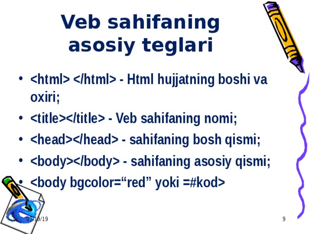 Veb sahifaning asosiy teglari  - Html hujjatning boshi va oxiri;  - Veb sahifaning nomi;  - sahifaning bosh qismi;  - sahifaning asosiy qismi;   07/19/19   