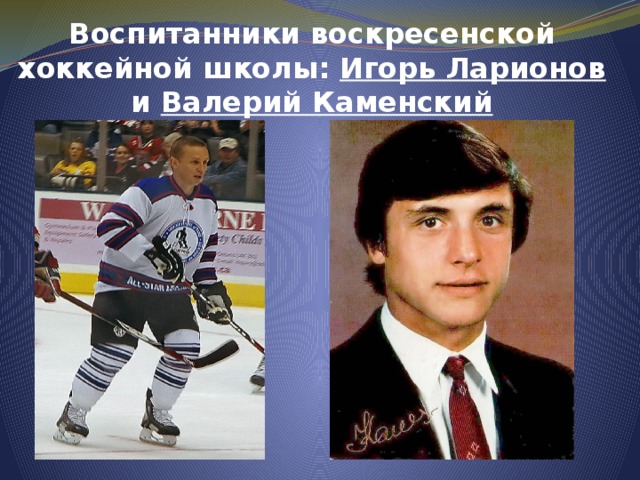 Воспитанники воскресенской хоккейной школы: Игорь Ларионов и Валерий Каменский 
