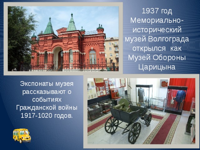 1937 год Мемориально- исторический музей Волгограда открылся как Музей Обороны Царицына Экспонаты музея рассказывают о событиях Гражданской войны 1917-1020 годов. 