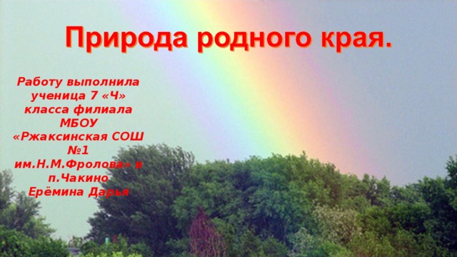 Работу выполнила ученица 7 «Ч» класса филиала МБОУ «Ржаксинская СОШ №1 им.Н.М.Фролова» в п.Чакино Ерёмина Дарья 