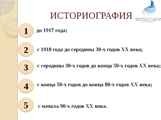 ИСТОРИОГРАФИЯ 1 до 1917 года;  2 с 1918 года до середины 30-х годов XX века;  3 с середины 30-х годов до конца 50-х годов XX века;  4     с конца 50-х годов до конца 80-х годов XX века;  5 с начала 90-х годов XX века. 