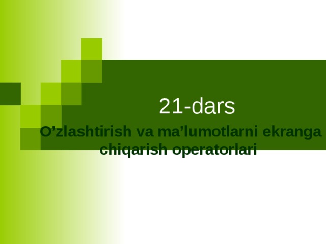 21- dars O’zlashtirish va ma’lumotlarni ekranga chiqarish operatorlari  