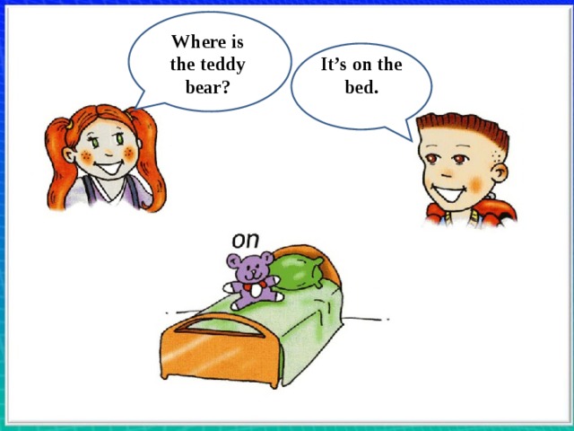 Where is the teddy bear? It’s on the bed. 