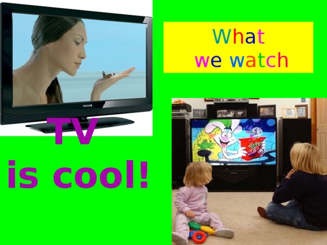 W h a t  w e  w a t c h TV is cool! 