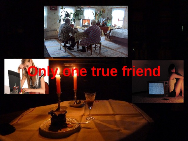 Only  one  true  friend  