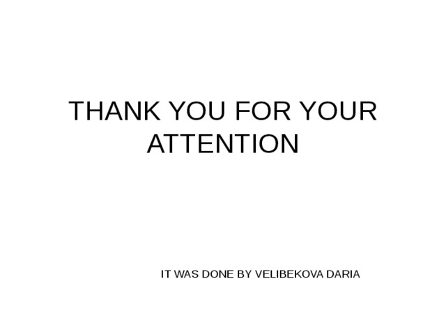 THANK YOU FOR YOUR ATTENTION IT WAS DONE BY VELIBEKOVA DARIA 