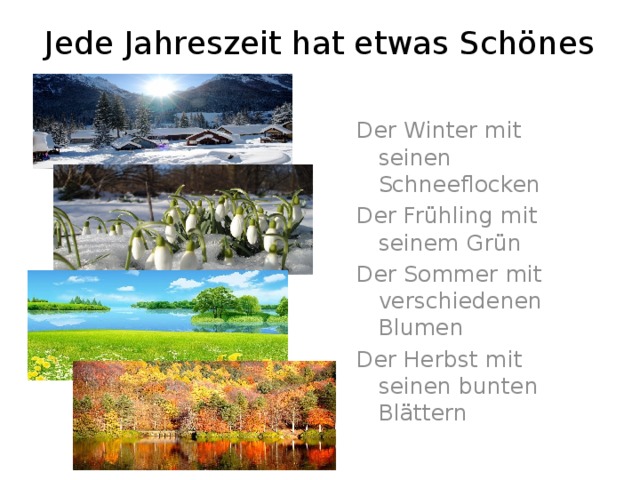 Jede Jahreszeit hat etwas Schönes Der Winter mit seinen Schneeflocken Der Frühling mit seinem Grün Der Sommer mit verschiedenen Blumen Der Herbst mit seinen bunten Blättern 