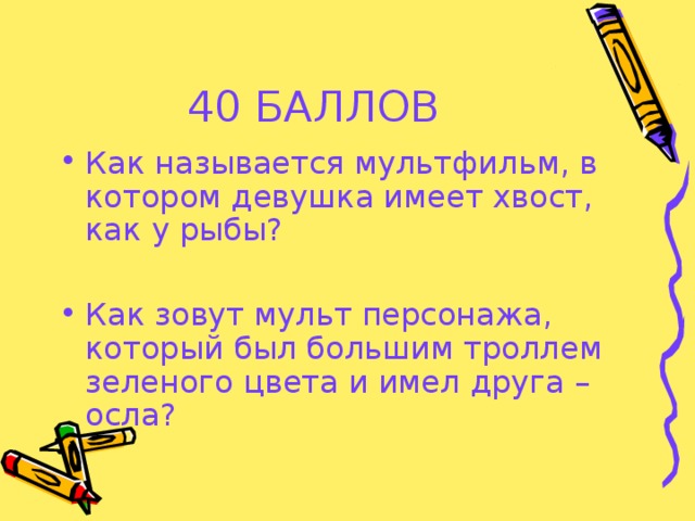 40 БАЛЛОВ Как называется мультфильм, в котором девушка имеет хвост, как у рыбы?  Как зовут мульт персонажа, который был большим троллем зеленого цвета и имел друга – осла? 