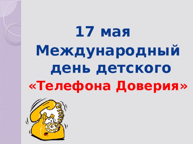   17 мая Международный день детского «Телефона Доверия»  