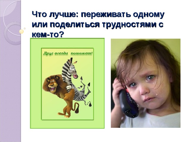 Что лучше: переживать одному или поделиться трудностями с кем-то? 