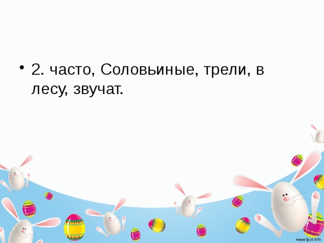 2. часто, Соловьиные, трели, в лесу, звучат. 