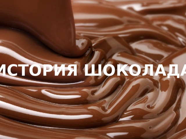 ИСТОРИЯ ШОКОЛАДА 