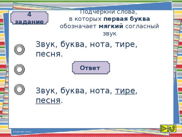 4 задание Подчеркни слова,  в которых первая буква обозначает мягкий согласный звук Звук, буква, нота, тире, песня. Ответ Звук, буква, нота, тире , песня .