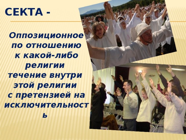Секта - Оппозиционное  по отношению к какой-либо религии течение внутри этой религии с претензией на исключительность 