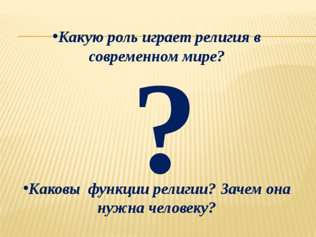 Какую роль играет религия в современном мире?       Каковы функции религии?  Зачем она нужна человеку? ? 