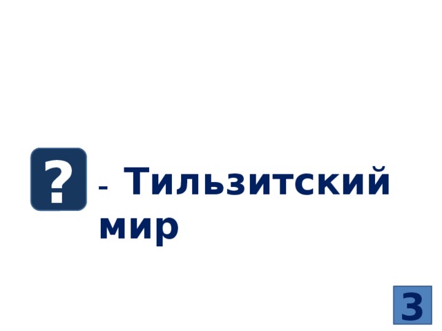 Хронологический диктант  Тема 10.1. Внутренняя и внешняя политика России в начале XIXвека   ? – Тильзитский мир 3 
