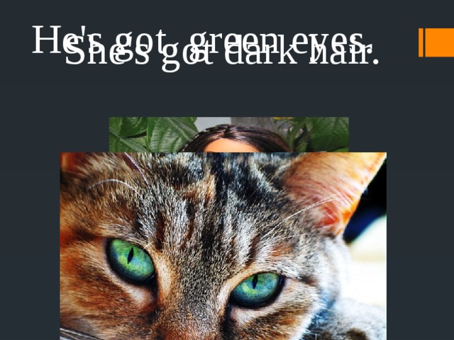 He's got green eyes. She's got dark hair. . 