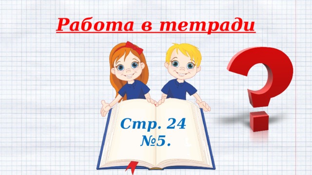 Работа в тетради Стр. 24  №5. 